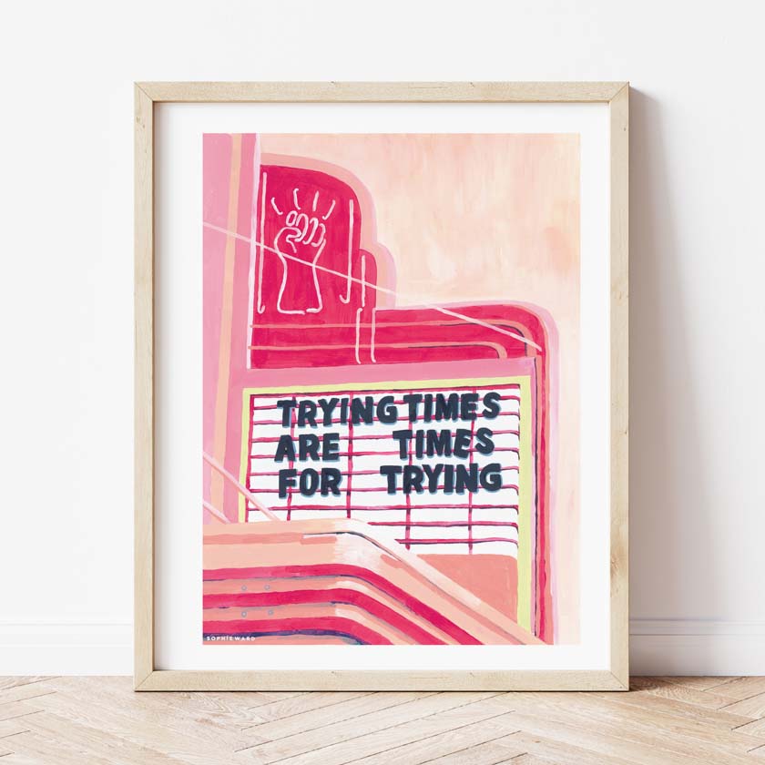 Trying Times Are for Trying Print
